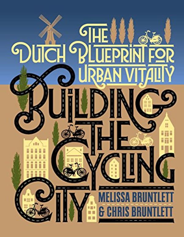 Cover Art for B07F1S9KVQ, Building the Cycling City: The Dutch Blueprint for Urban Vitality by Melissa Bruntlett