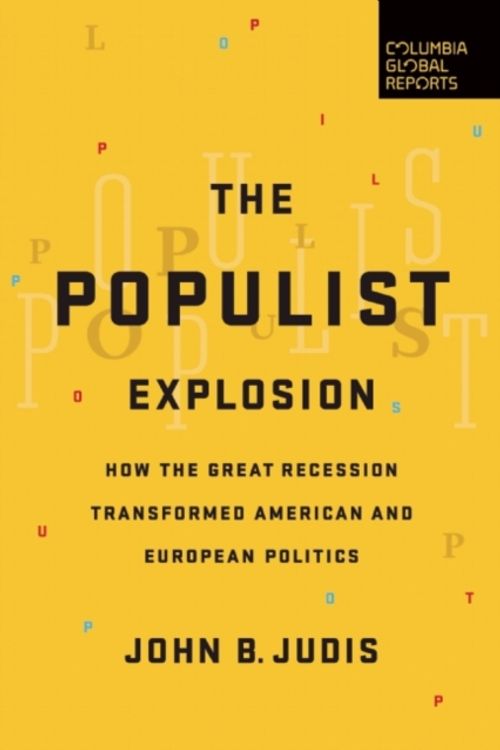 Cover Art for 9780997126440, The Populist Explosion: How the Great Recession Transformed American and European Politics by John B. Judis