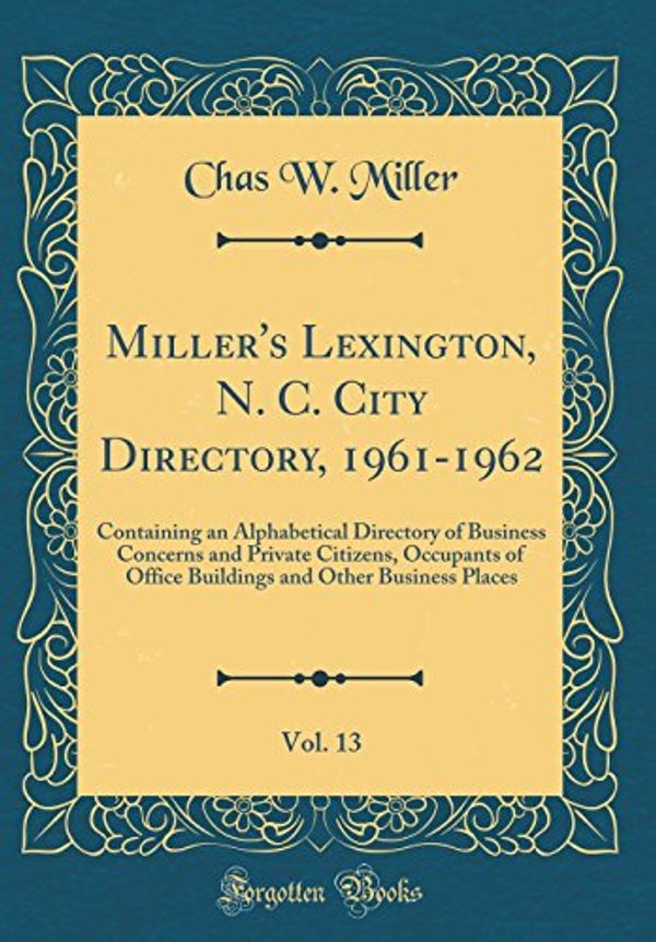 Cover Art for 9780666479853, Miller's Lexington, N. C. City Directory, 1961-1962, Vol. 13: Containing an Alphabetical Directory of Business Concerns and Private Citizens, ... and Other Business Places (Classic Reprint) by Chas W. Miller