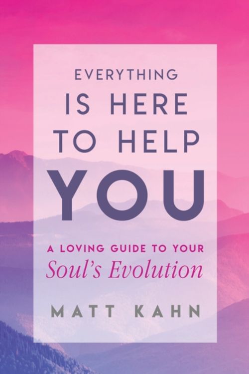 Cover Art for 9781401954956, Everything Is Here to Help You: A Guide to Your Soul's Evolution by Matt Kahn