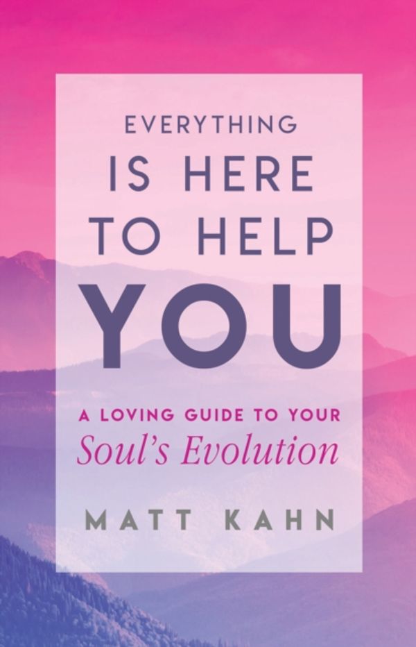 Cover Art for 9781401954956, Everything Is Here to Help You: A Guide to Your Soul's Evolution by Matt Kahn