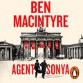 Cover Art for B0886K3B5W, Agent Sonya: Lover, Mother, Soldier, Spy by Ben Macintyre