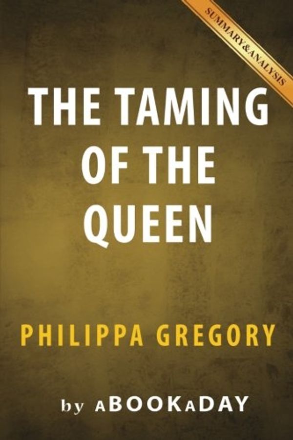 Cover Art for 9781535285070, The Taming of the QueenBy Philippa Gregory Summary & Analysis by Abookaday