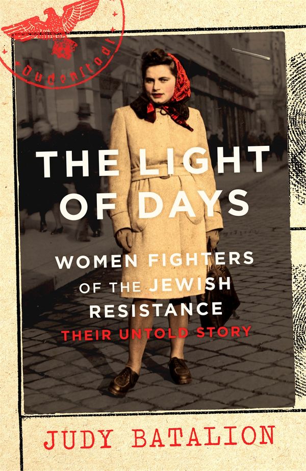 Cover Art for 9780349011561, The Light of Days: Women Fighters of the Jewish Resistance   Their Untold Story by Judy Batalion