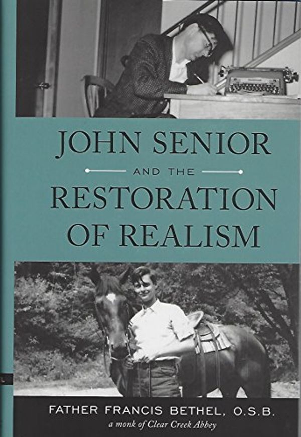Cover Art for 9780997314007, John Senior and the Restoration of Realism by O.s.b. Francis Bethel Bethel