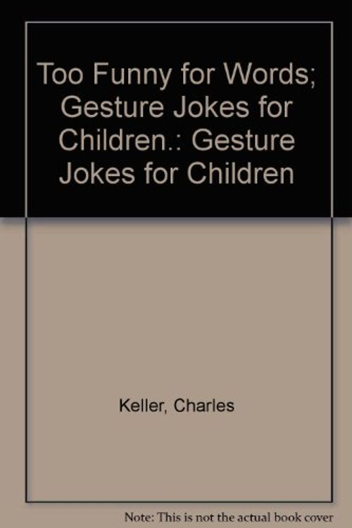 Cover Art for 9780139250576, Too Funny for Words; Gesture Jokes for Children. by Keller, Charles (COM)/ Keller, Charles/ Anderson, Stephen (ILT)