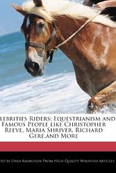 Cover Art for 9781270812746, Celebrities Riders: Equestrianism and Famous People like Christopher Reeve, Maria Shriver, Richard Gere,and More by Dana Rasmussen