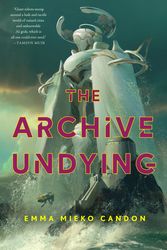 Cover Art for 9781250821546, The Archive Undying (The Downworld Sequence, 1) by Candon, Emma Mieko