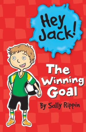 Cover Art for 9781742737874, Hey Jack!: The Winning Goal by Sally Rippin