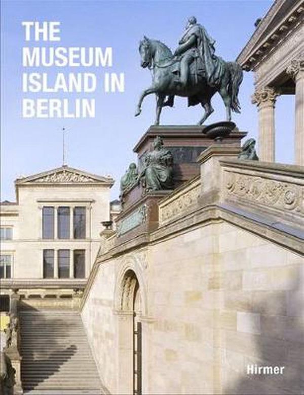 Cover Art for 9783777444413, The Museum Island in Berlin by Michael Eissenhauer, Bähr, Astrid, Rochau-Shalem, Elisabeth