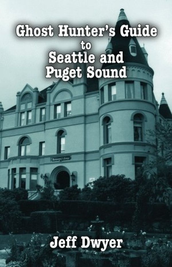 Cover Art for 9781589805170, Ghost Hunter's Guide to Seattle and Puget Sound by Jeff Dwyer