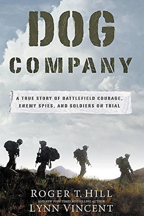 Cover Art for 9781455516247, Dog Company: A True Story of American Soldiers Abandoned by Their High Command by Roger Hill