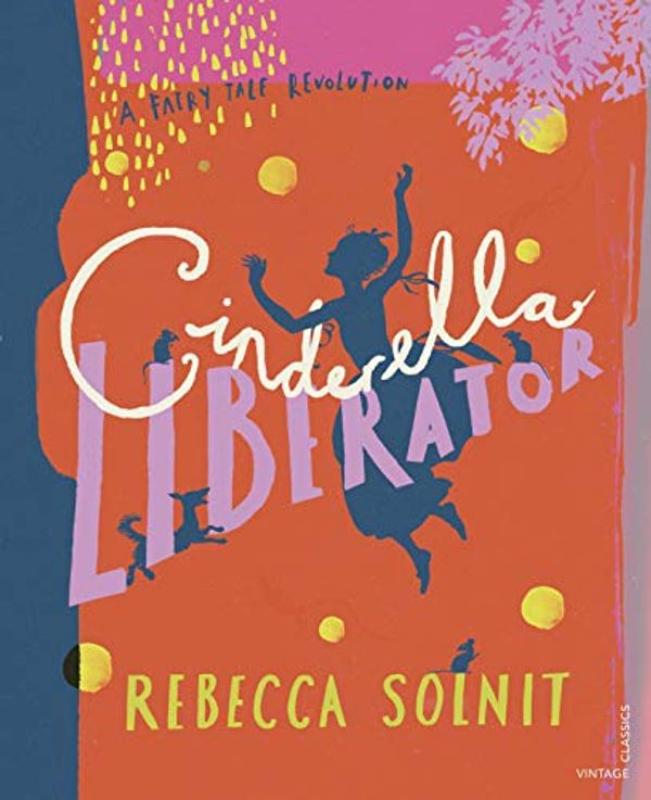 Cover Art for B084KNXVBH, Cinderella Liberator: A Fairy Tale Revolution by Rebecca Solnit