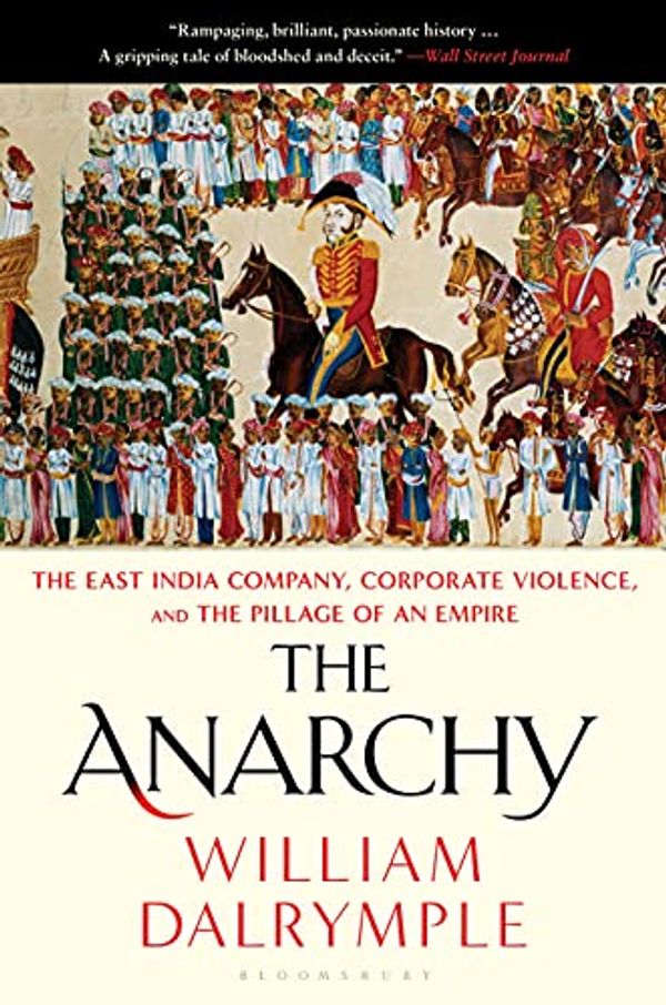 Cover Art for B07W952J1F, The Anarchy: The East India Company, Corporate Violence, and the Pillage of an Empire by William Dalrymple