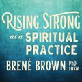 Cover Art for 9781622037810, Rising Strong as a Spiritual Practice by Brené Brown Lmsw, Ph.D.