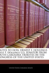 Cover Art for 9781240388363, Tributes to Hon. Ernest F. Hollings Ernest F. Hollings U.S. Senator from South Carolina Tributes in the Congress of the United States by United States Congress Senate