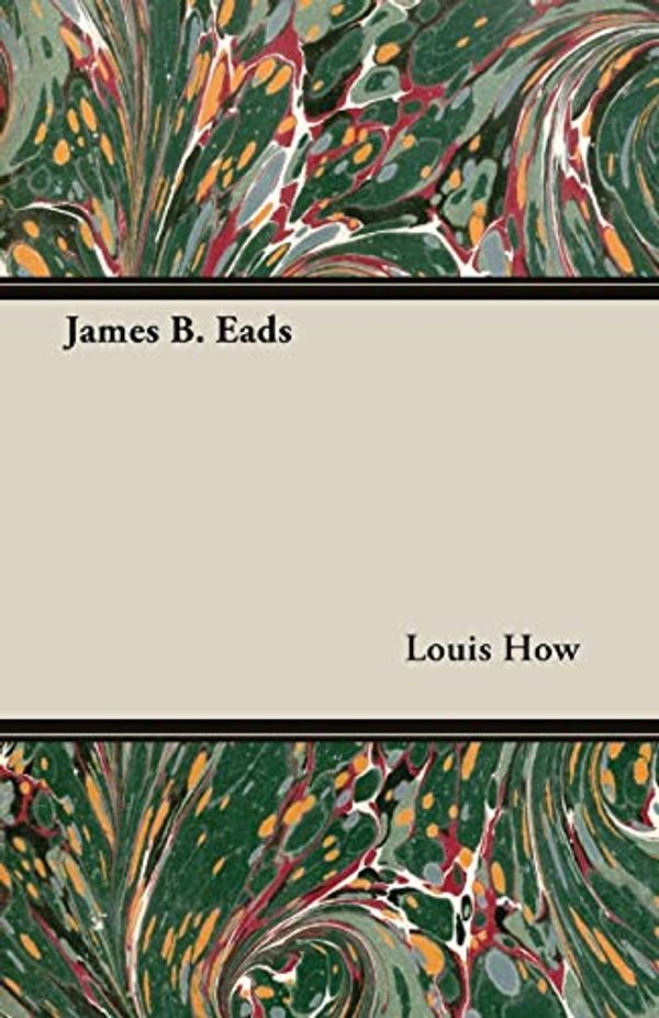 Cover Art for 9781408626979, James B. Eads by Louis How