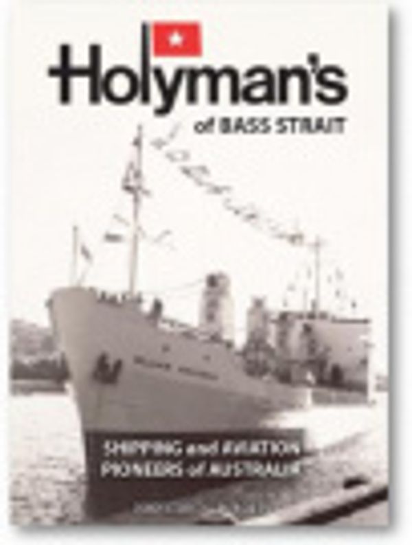 Cover Art for 9780648976240, Holymans of Bass Strait - Shipping and Aviation Pioneers of Australia by Frank H. Johnston