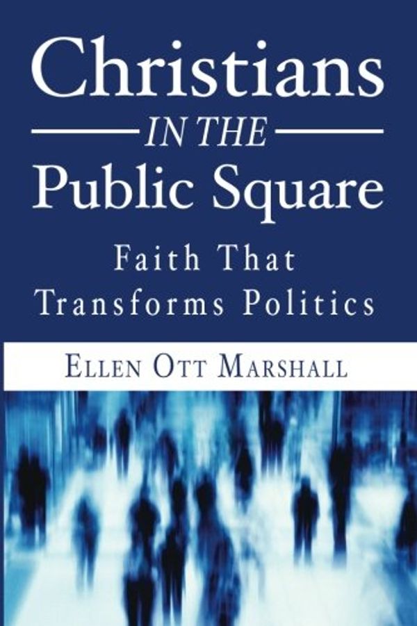 Cover Art for 9781498235846, Christians in the Public Square: Faith that Transforms Politics by Ellen Ott Marshall