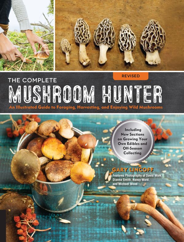 Cover Art for 9781631593017, The Complete Mushroom Hunter, Revised: Illustrated Guide to Foraging, Harvesting, and Enjoying Wild Mushrooms - Including new sections on growing your own incredible edibles and off-season collecting by Gary Lincoff