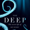 Cover Art for 9781472253934, The Deep: The Hidden Wonders of Our Oceans and How We Can Protect Them by Alex Rogers