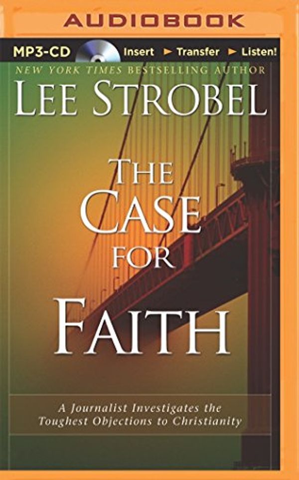 Cover Art for 9781480555037, The Case for Faith: A Journalist Investigates the Toughest Objections to Christianity by Lee Strobel