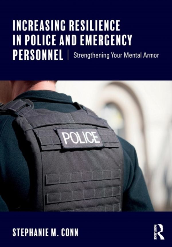 Cover Art for 9781138643680, Increasing Resilience in Police and Emergency PersonnelStrengthening Your Mental Armor by Stephanie M. Conn