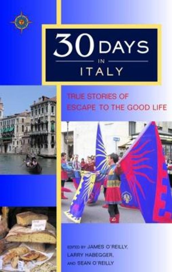 Cover Art for 0692077361421, 30 Days in Italy : True Stories of Escape to the Good Life by Larry Habegger; James O'Reilly; Sean O'Reilly