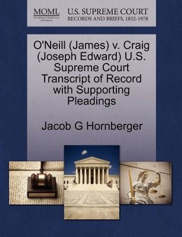 Cover Art for 9781270616023, O'Neill (James) V. Craig (Joseph Edward) U.S. Supreme Court Transcript of Record with Supporting Pleadings by Jacob G. Hornberger