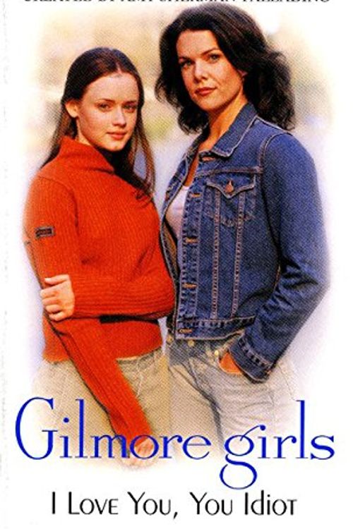 Cover Art for 9780060502287, Gilmore Girls: I Love You, You Idiot by Cathy East Dubowski