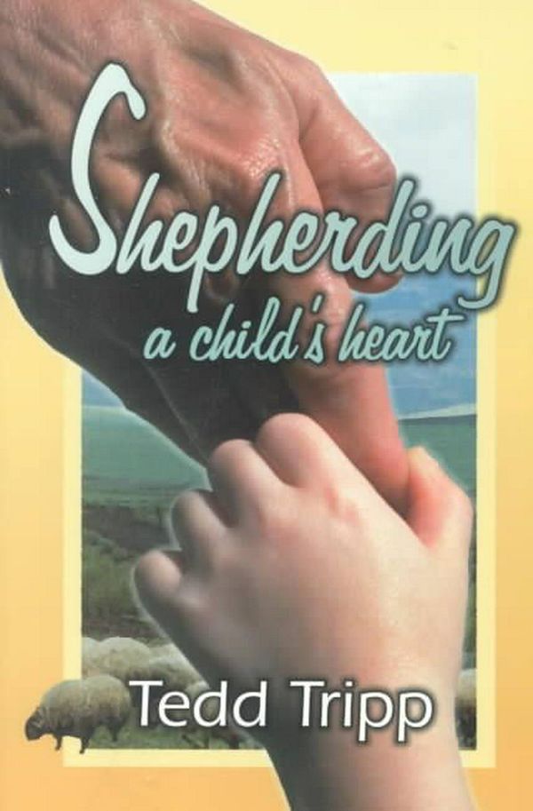 Cover Art for 9780966378603, Shepherding a Child's Heart by Tedd Tripp