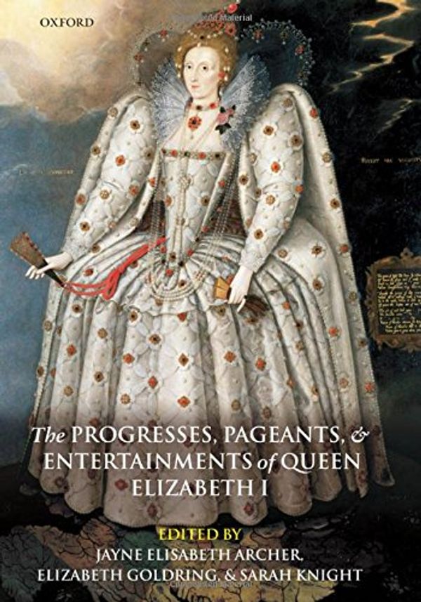 Cover Art for 9780199291571, The Progresses, Pageants, and Entertainments of Queen Elizabeth I by Archer, Jayne Elisabeth; Goldring, Elizabeth E.; Knight, Sarah S.