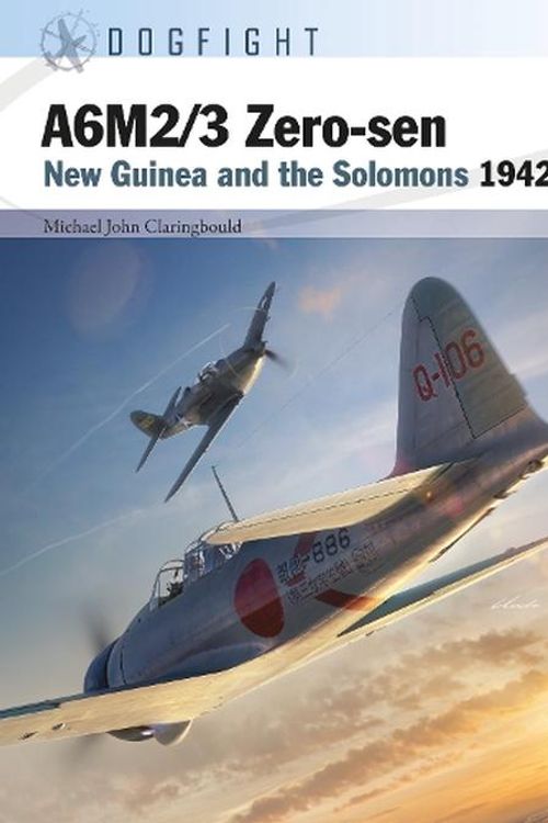Cover Art for 9781472857491, A6M2/3 Zero-sen: New Guinea and the Solomons 1942 (Dogfight, 10) by Claringbould, Michael John