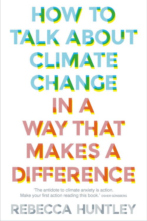 Cover Art for 9781760525361, How to Talk About Climate Change in a Way That Makes a Difference by Rebecca Huntley