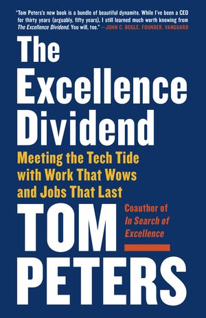 Cover Art for 9780525434627, The Excellence Dividend: Meeting the Tech Tide with Work That Wows and Jobs That Last by Thomas J. Peters