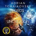 Cover Art for B0BLT1MG7W, Lords of Uncreation by Adrian Tchaikovsky
