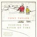 Cover Art for 9781921921414, Fishing the River of Time by Tony Taylor