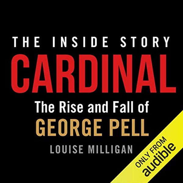 Cover Art for B07R4BWZC3, Cardinal: The Rise and Fall of George Pell by Louise Milligan