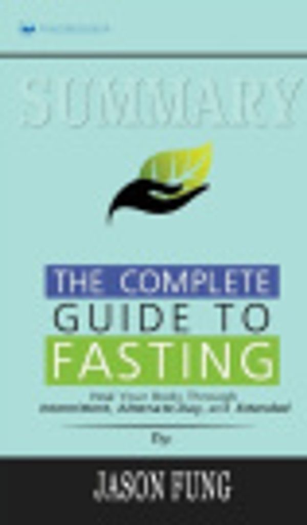 Cover Art for 9781690405344, Summary of The Complete Guide to Fasting: Heal Your Body Through Intermittent, Alternate-Day, and Extended by Jason Fung and Jimmy Moore by Readtrepreneur Publishing