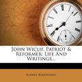 Cover Art for 9781273735929, John Wiclif, Patriot & Reformer by Rudolf Buddensieg