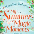 Cover Art for 9780008236274, My Summer of Magic Moments: Uplifting and romantic - the perfect, feel good holiday read! by Caroline Roberts