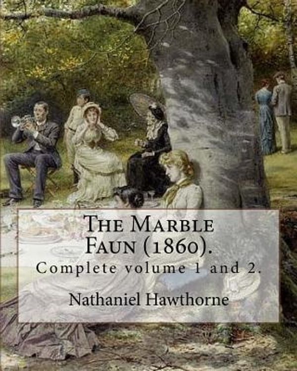 Cover Art for 9781985065123, The Marble Faun (1860).  By: Nathaniel Hawthorne: (Complete volume 1 and 2). The Marble Faun: Or, The Romance of Monte Beni, also known by the British ... Hawthorne, and was published in 1860. by Hawthorne, Nathaniel