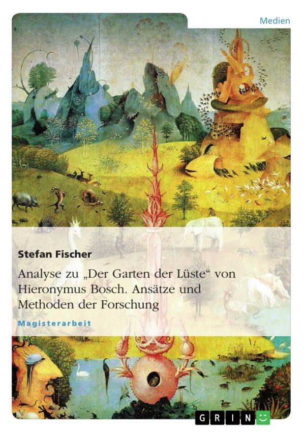 Cover Art for 9783638284486, Analyse zu 'Der Garten der Lüste' von Hieronymus Bosch. Ansätze und Methoden der Forschung by Stefan Fischer