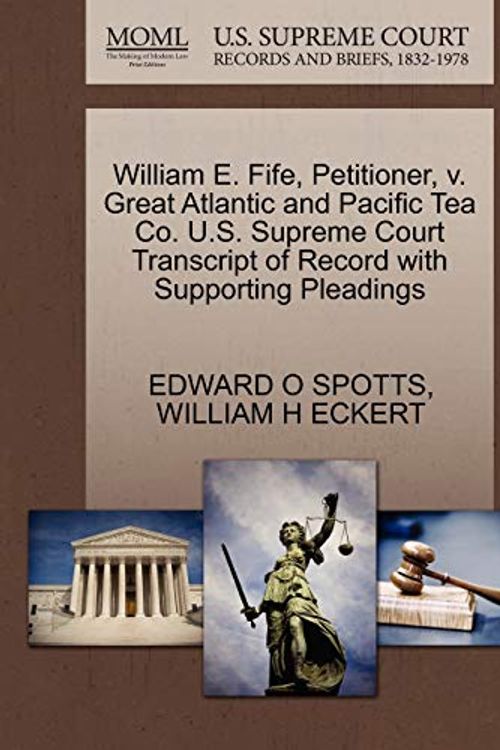 Cover Art for 9781270370314, William E. Fife, Petitioner, V. Great Atlantic and Pacific Tea Co. U.S. Supreme Court Transcript of Record with Supporting Pleadings by Edward O Spotts