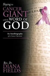 Cover Art for 9781449760618, Slaying the Cancer Giant with the Word of God by Rev. Dr. Diana Fields