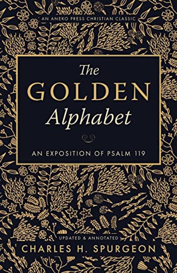 Cover Art for 9781622455119, The Golden Alphabet (Updated, Annotated): An Exposition of Psalm 119 by Charles H. Spurgeon