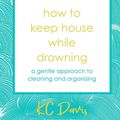 Cover Art for 9781529159424, How to Keep House While Drowning by KC Davis