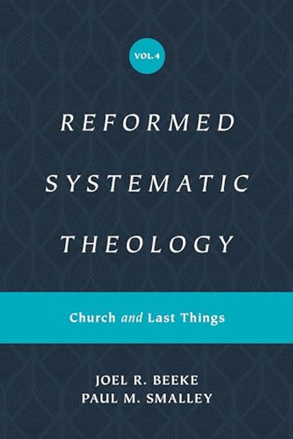 Cover Art for B0CW1MJXQX, Reformed Systematic Theology, Volume 4, Vol. 4: Church and Last Things by Beeke, Joel, Smalley, Paul M.