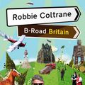 Cover Art for 9780593059906, Robbie Coltrane's B-Road Britain by Robbie Coltrane
