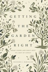 Cover Art for 9781943539086, Getting the Garden Right: Adam's Work and God's Rest in Light of Christ by Richard Barcellos